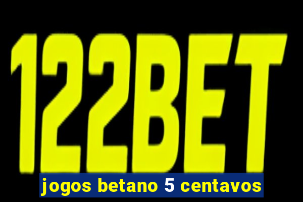 jogos betano 5 centavos